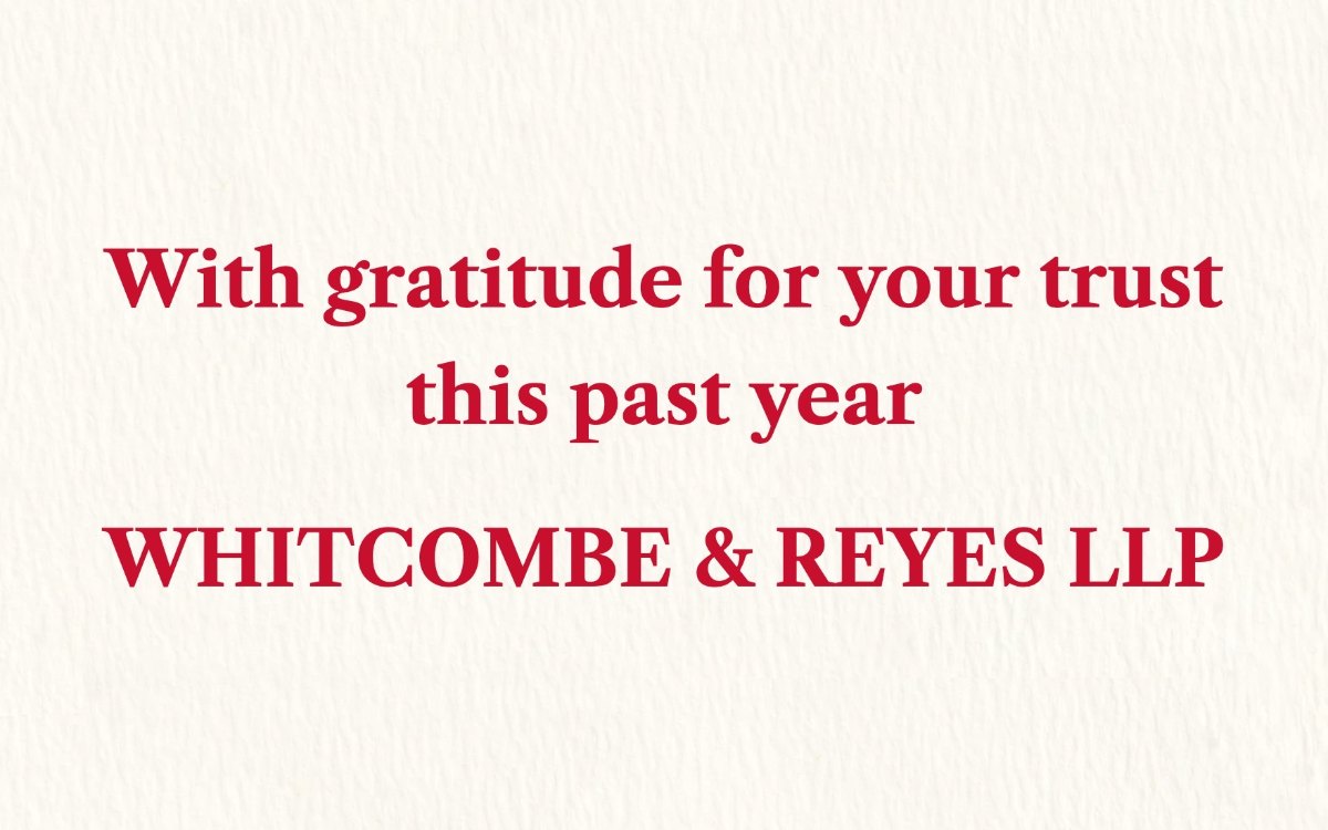 With gratitude for your trust this past year. Whitcombe & Reyes LLP